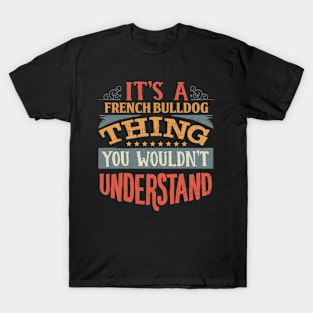 It's A French Bulldog Thing You Wouldn't Understand - Gift For French Bulldog Lover T-Shirt